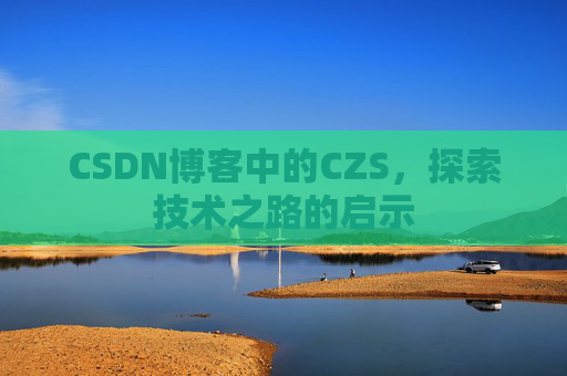 CSDN博客中的CZS，探索技术之路的启示